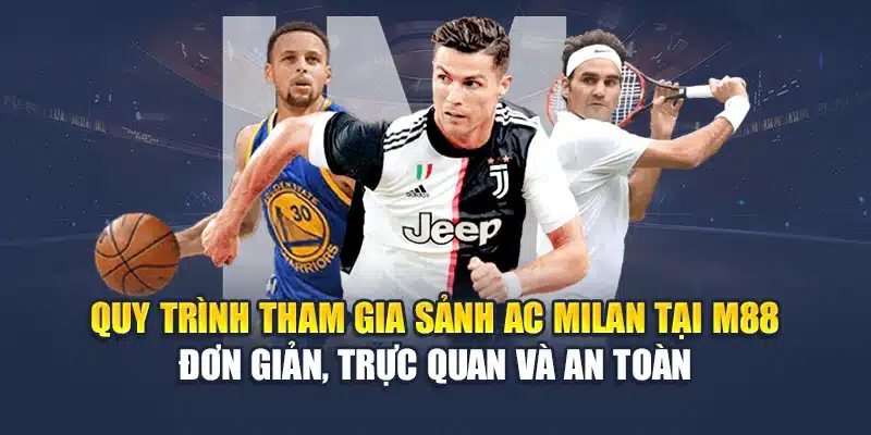 Khám Phá AC Milan Room – Sảnh Cược Thể Thao Đỉnh Cao Tại M88 3 Quy trình tham gia sảnh AC Milan tại M88 đơn giản, trực quan và an toàn