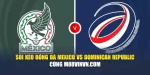 Soi Kèo Bóng Đá Mexico Vs Dominican Republic Cùng lasixwaterpill.in.net